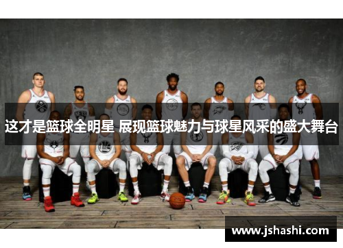 这才是篮球全明星 展现篮球魅力与球星风采的盛大舞台