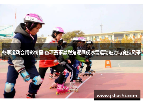 冬季运动会精彩纷呈 各项赛事激烈角逐展现冰雪运动魅力与竞技风采