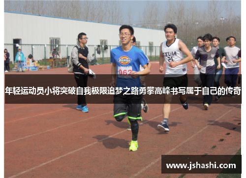 年轻运动员小将突破自我极限追梦之路勇攀高峰书写属于自己的传奇